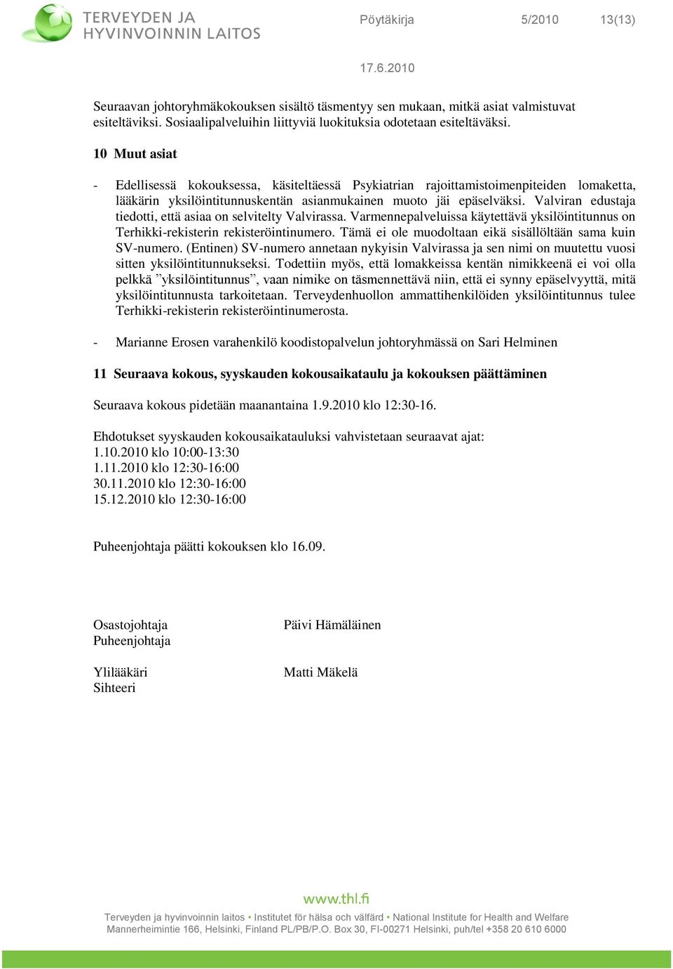 Valviran edustaja tiedtti, että asiaa n selvitelty Valvirassa. Varmennepalveluissa käytettävä yksilöintitunnus n Terhikki-rekisterin rekisteröintinumer.