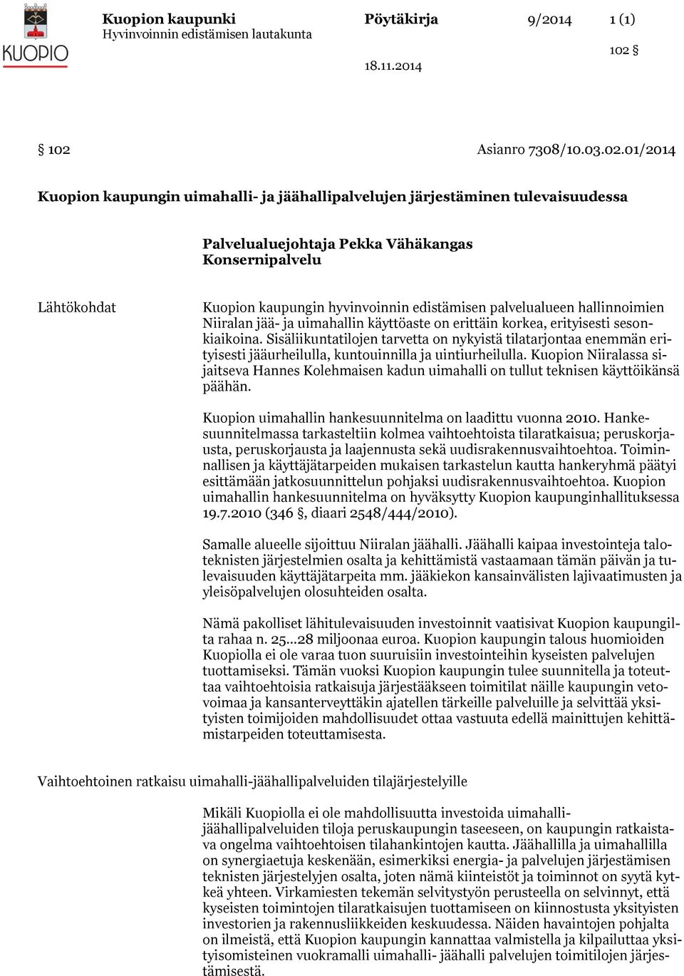 01/2014 Kuopion kaupungin uimahalli- ja jäähallipalvelujen järjestäminen tulevaisuudessa Palvelualuejohtaja Pekka Vähäkangas Konsernipalvelu Lähtökohdat Kuopion kaupungin hyvinvoinnin edistämisen