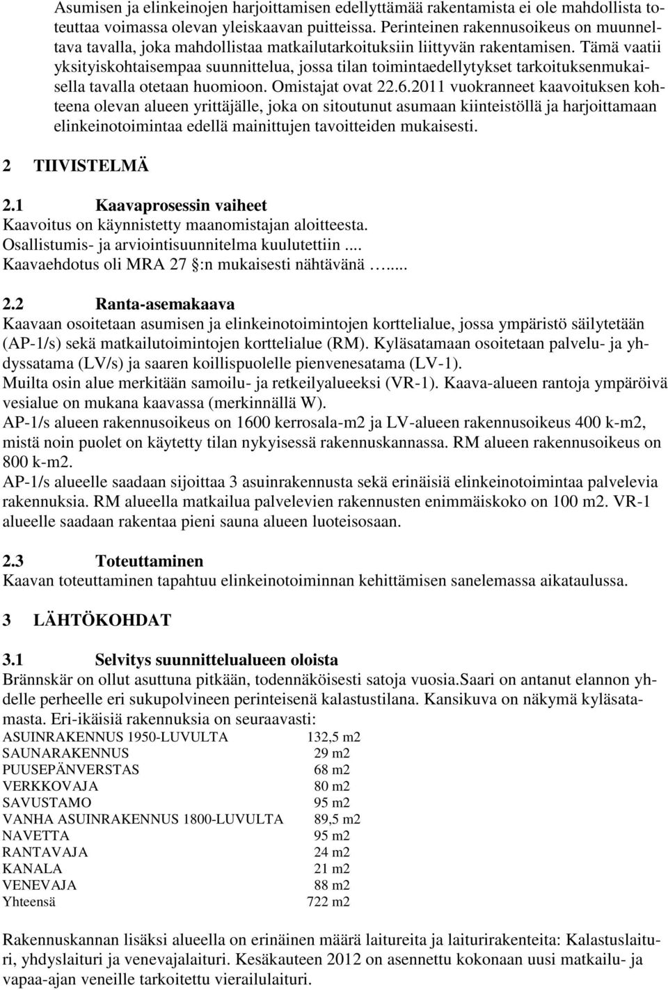 Tämä vaatii yksityiskohtaisempaa suunnittelua, jossa tilan toimintaedellytykset tarkoituksenmukaisella tavalla otetaan huomioon. Omistajat ovat 22.6.