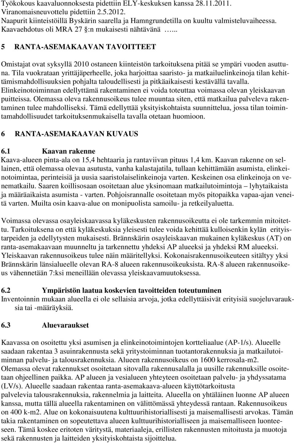 .. 5 RANTA-ASEMAKAAVAN TAVOITTEET Omistajat ovat syksyllä 2010 ostaneen kiinteistön tarkoituksena pitää se ympäri vuoden asuttuna.