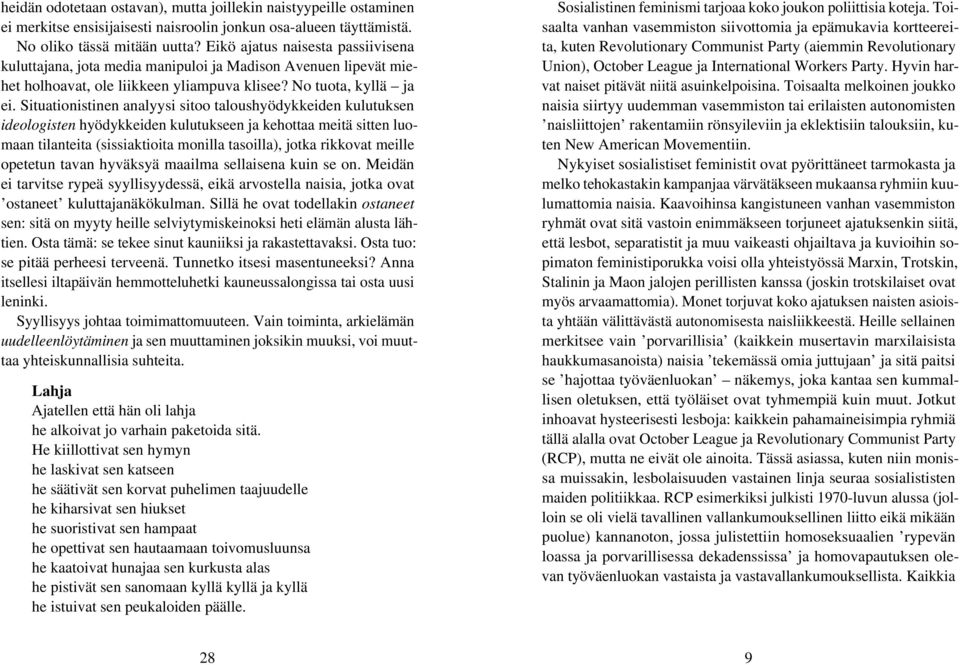 Situationistinen analyysi sitoo taloushyödykkeiden kulutuksen ideologisten hyödykkeiden kulutukseen ja kehottaa meitä sitten luomaan tilanteita (sissiaktioita monilla tasoilla), jotka rikkovat meille