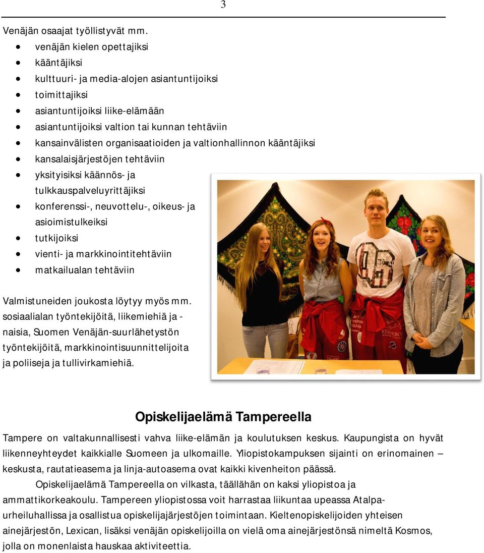 organisaatioiden ja valtionhallinnon kääntäjiksi kansalaisjärjestöjen tehtäviin yksityisiksi käännös- ja tulkkauspalveluyrittäjiksi konferenssi-, neuvottelu-, oikeus- ja asioimistulkeiksi tutkijoiksi