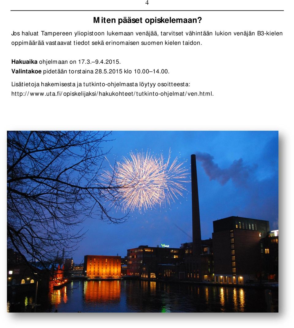 vastaavat tiedot sekä erinomaisen suomen kielen taidon. Hakuaika ohjelmaan on 17.3. 9.4.2015.