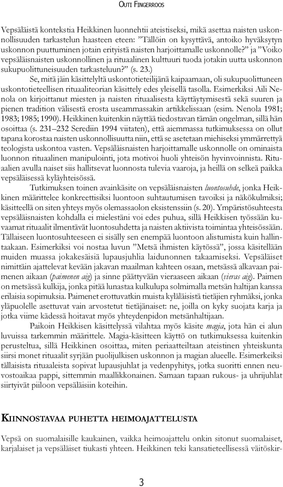 23.) Se, mitä jäin käsittelyltä uskontotieteilijänä kaipaamaan, oli sukupuolittuneen uskontotieteellisen rituaaliteorian käsittely edes yleisellä tasolla.