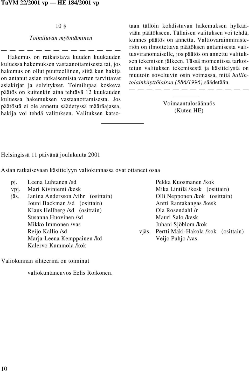 Jos päätöstä ei ole annettu säädetyssä määräajassa, hakija voi tehdä valituksen. Valituksen katsotaan tällöin kohdistuvan hakemuksen hylkäävään päätökseen.