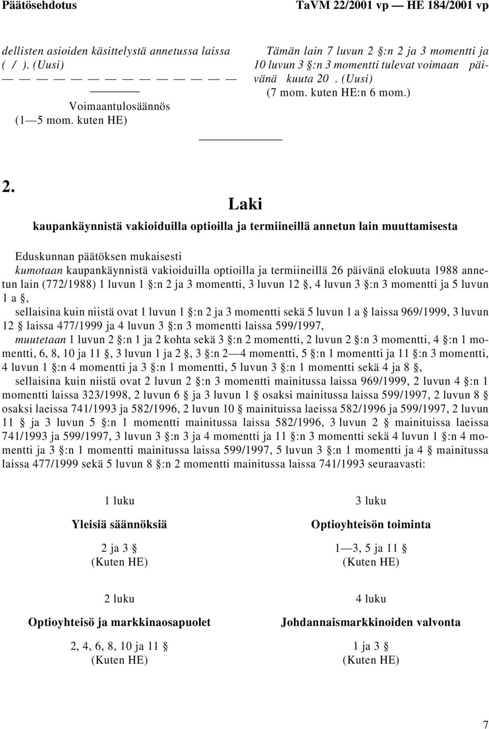 Laki kaupankäynnistä vakioiduilla optioilla ja termiineillä annetun lain muuttamisesta Eduskunnan päätöksen mukaisesti kumotaan kaupankäynnistä vakioiduilla optioilla ja termiineillä 26 päivänä