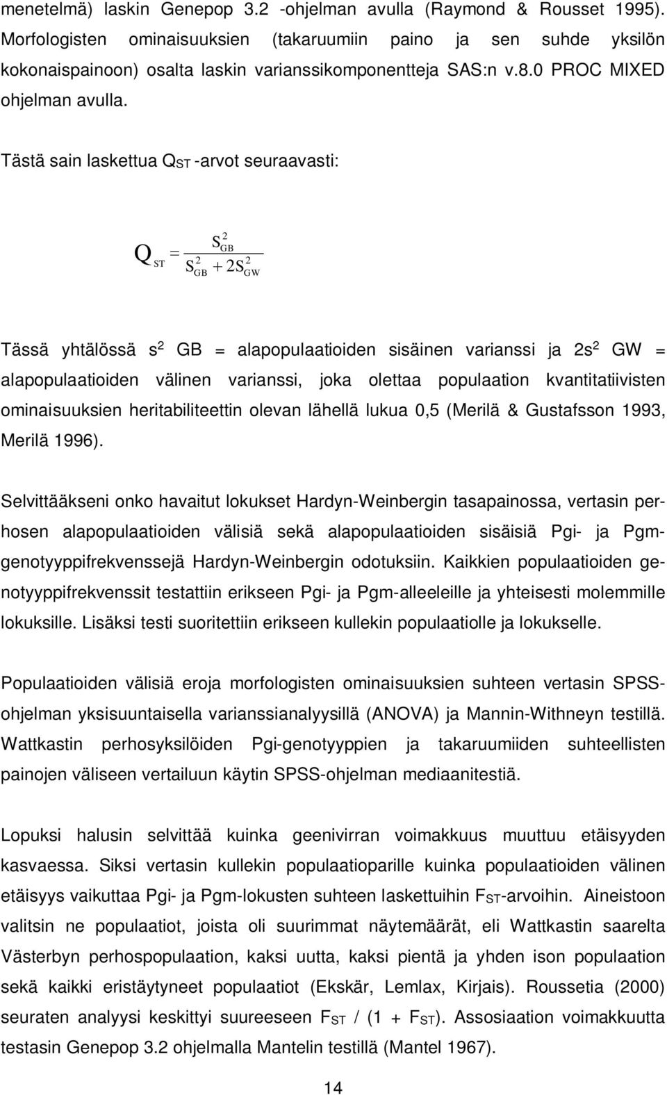 Tästä sain laskettua QST -arvot seuraavasti: Q ST 2 S GB 2 S GB 2 2S GW Tässä yhtälössä s 2 GB = alapopulaatioiden sisäinen varianssi ja 2s 2 GW = alapopulaatioiden välinen varianssi, joka olettaa