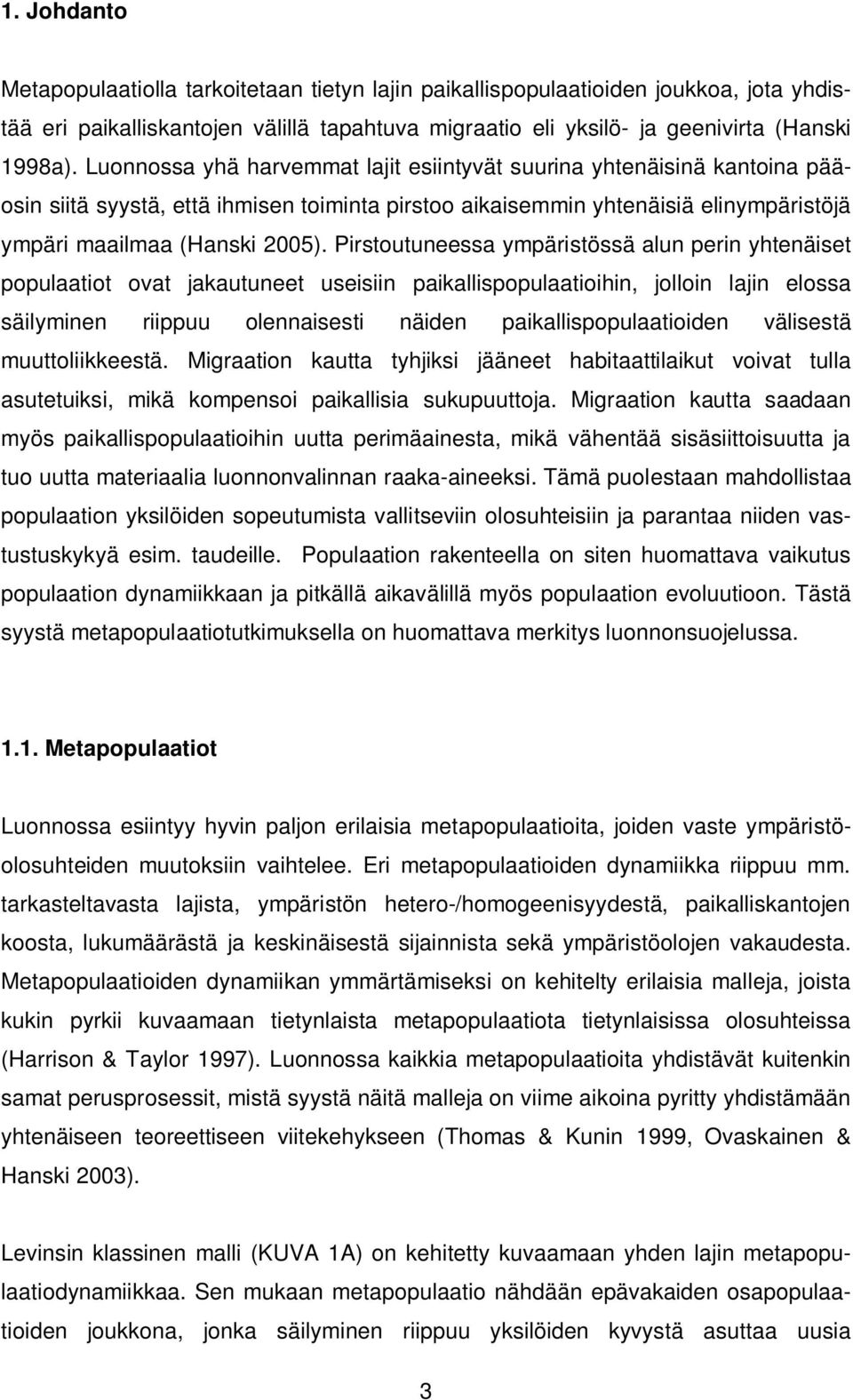 Pirstoutuneessa ympäristössä alun perin yhtenäiset populaatiot ovat jakautuneet useisiin paikallispopulaatioihin, jolloin lajin elossa säilyminen riippuu olennaisesti näiden paikallispopulaatioiden