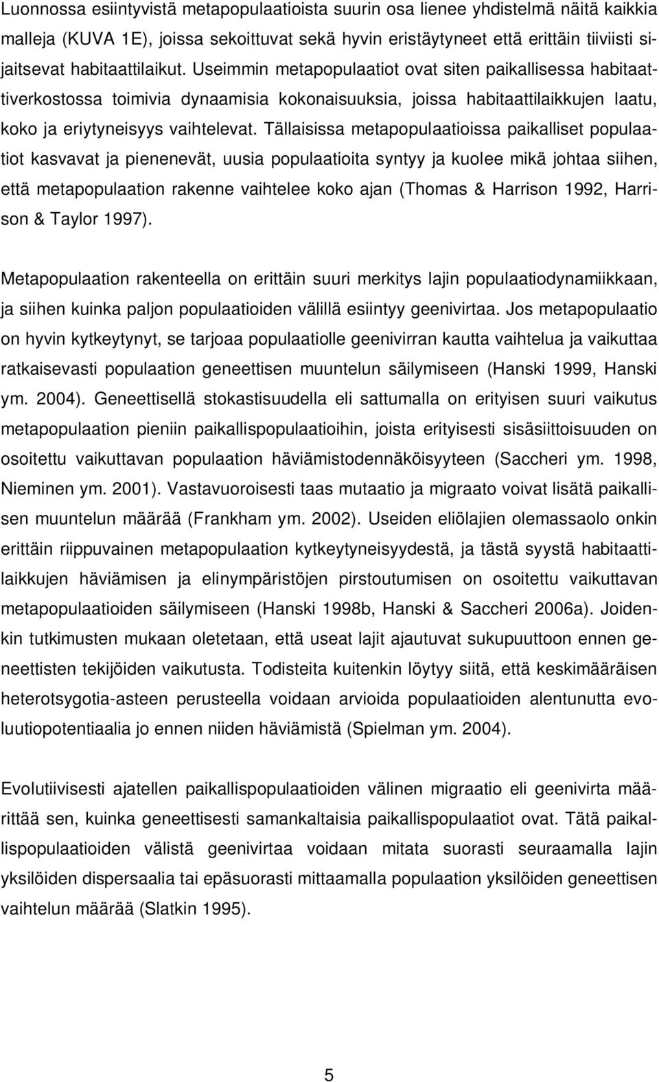 Tällaisissa metapopulaatioissa paikalliset populaatiot kasvavat ja pienenevät, uusia populaatioita syntyy ja kuolee mikä johtaa siihen, että metapopulaation rakenne vaihtelee koko ajan (Thomas &