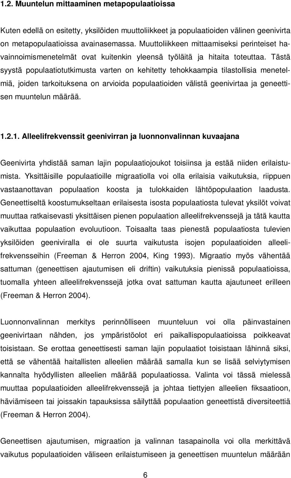 Tästä syystä populaatiotutkimusta varten on kehitetty tehokkaampia tilastollisia menetelmiä, joiden tarkoituksena on arvioida populaatioiden välistä geenivirtaa ja geneettisen muuntelun määrää. 1.