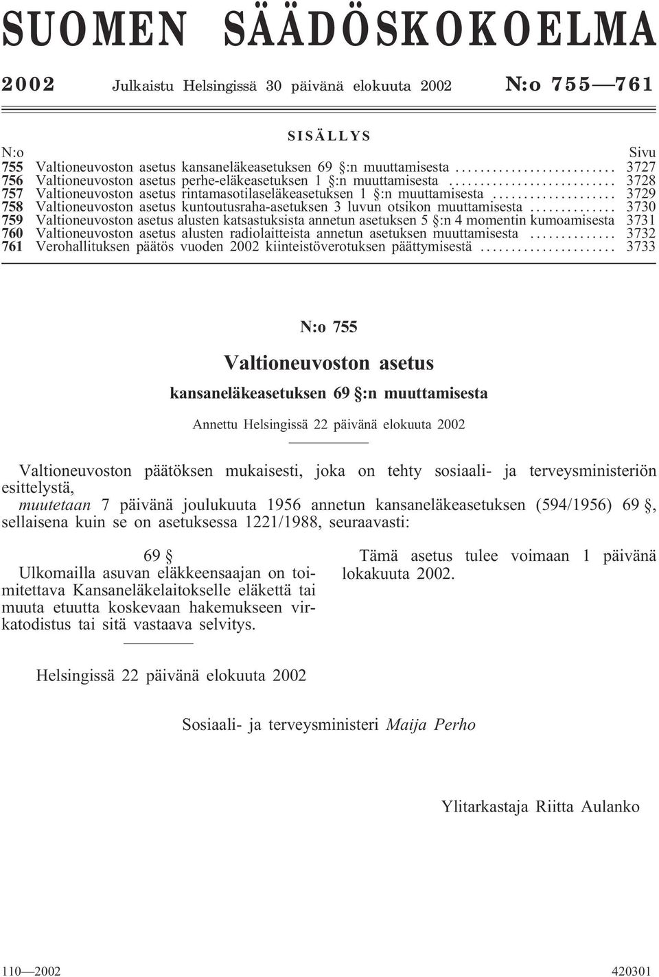 .. 3730 759 alusten katsastuksista annetun asetuksen 5 :n 4 momentin kumoamisesta 3731 760 alusten radiolaitteista annetun asetuksen muuttamisesta.