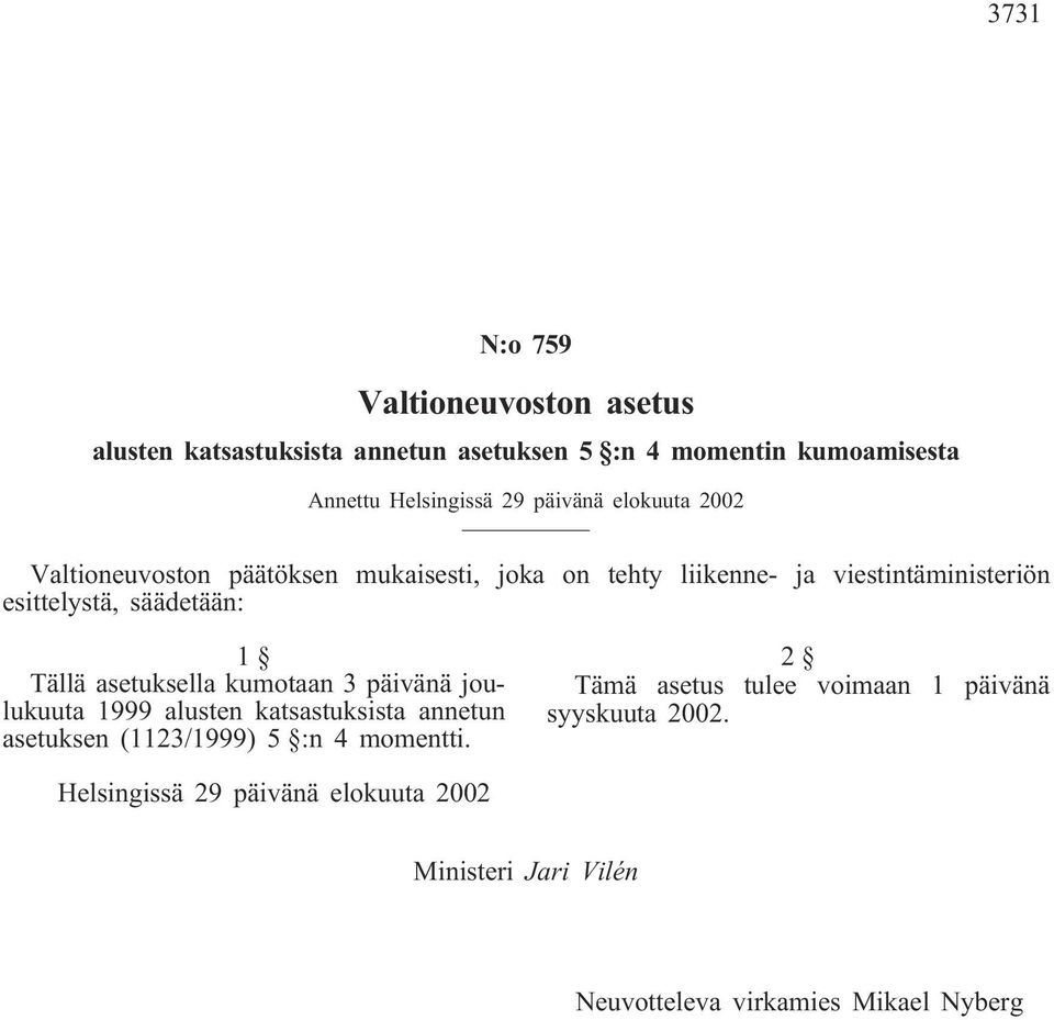 säädetään: Tällä asetuksella kumotaan 3 päivänä joulukuuta 1999 alusten katsastuksista annetun asetuksen (1123/1999) 5