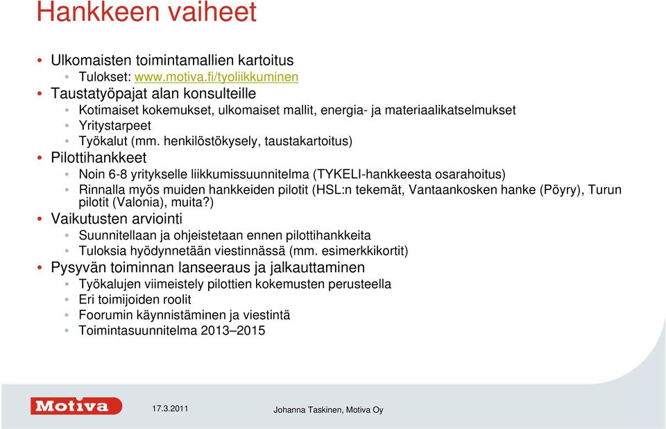 henkilöstökysely, taustakartoitus) Pilottihankkeet Noin 6-8 yritykselle liikkumissuunnitelma (TYKELI-hankkeesta osarahoitus) Rinnalla myös muiden hankkeiden pilotit (HSL:n tekemät, Vantaankosken