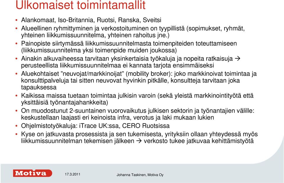 ) Painopiste siirtymässä liikkumissuunnitelmasta toimenpiteiden toteuttamiseen (liikkumissuunnitelma yksi toimenpide muiden joukossa) Ainakin alkuvaiheessa tarvitaan yksinkertaisia työkaluja ja