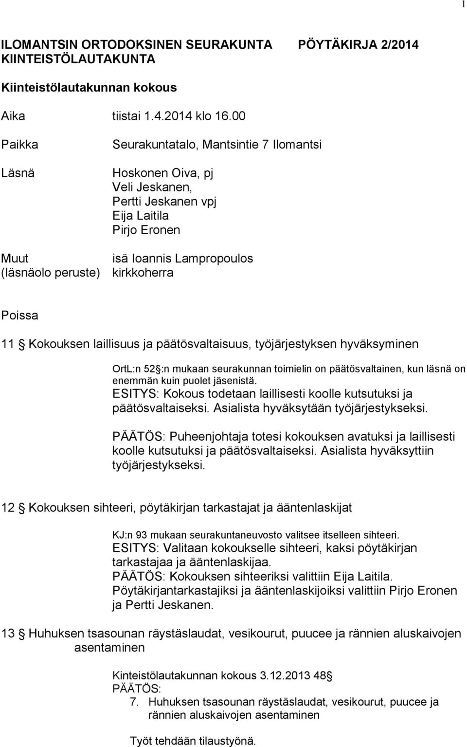 Poissa 11 Kokouksen laillisuus ja päätösvaltaisuus, työjärjestyksen hyväksyminen OrtL:n 52 :n mukaan seurakunnan toimielin on päätösvaltainen, kun läsnä on enemmän kuin puolet jäsenistä.