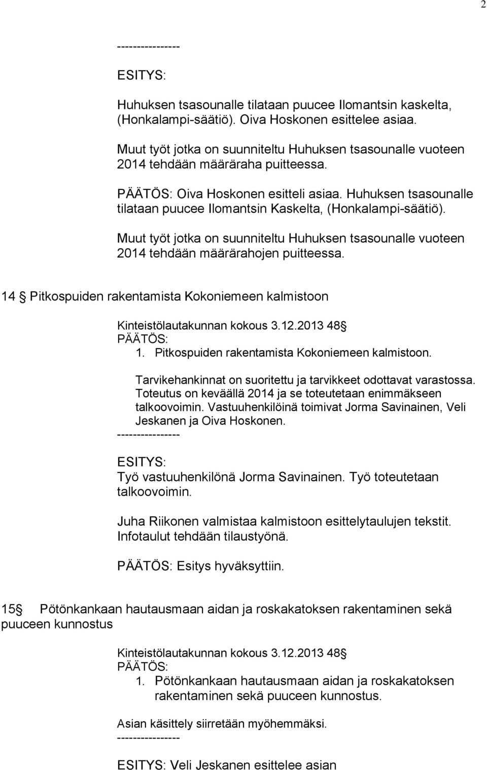 Huhuksen tsasounalle tilataan puucee Ilomantsin Kaskelta, (Honkalampi-säätiö). Muut työt jotka on suunniteltu Huhuksen tsasounalle vuoteen 2014 tehdään määrärahojen puitteessa.