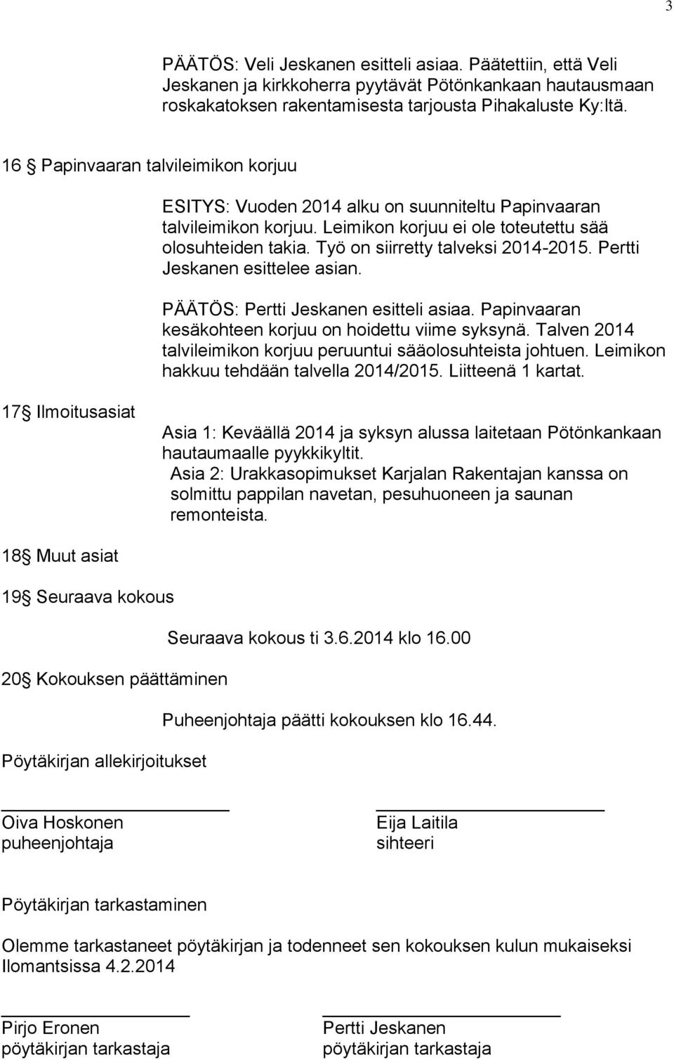 Työ on siirretty talveksi 2014-2015. Pertti Jeskanen esittelee asian. Pertti Jeskanen esitteli asiaa. Papinvaaran kesäkohteen korjuu on hoidettu viime syksynä.