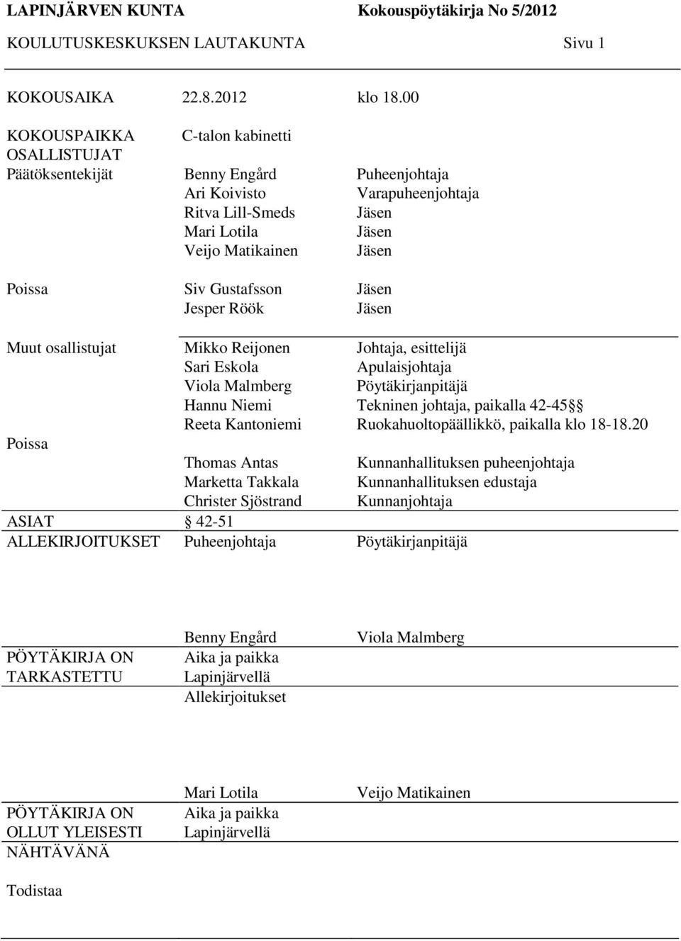 Varapuheenjohtaja Jäsen Jäsen Jäsen Jäsen Jäsen Muut osallistujat Poissa Mikko Reijonen Sari Eskola Viola Malmberg Hannu Niemi Reeta Kantoniemi Thomas Antas Marketta Takkala Christer Sjöstrand ASIAT