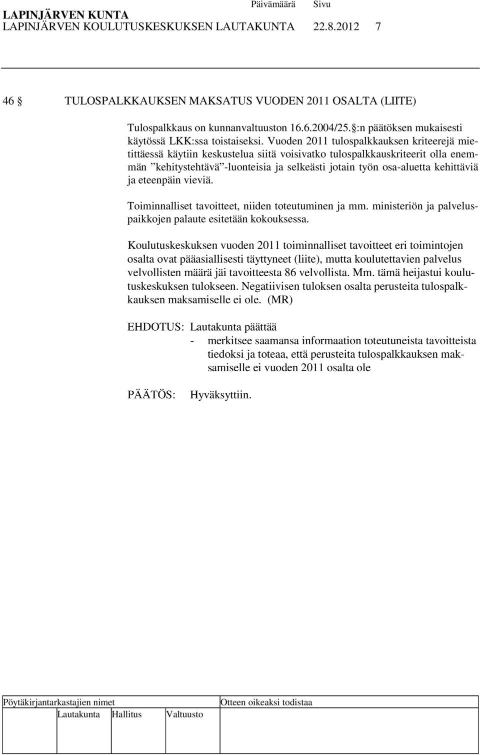 Vuoden 2011 tulospalkkauksen kriteerejä mietittäessä käytiin keskustelua siitä voisivatko tulospalkkauskriteerit olla enemmän kehitystehtävä -luonteisia ja selkeästi jotain työn osa-aluetta