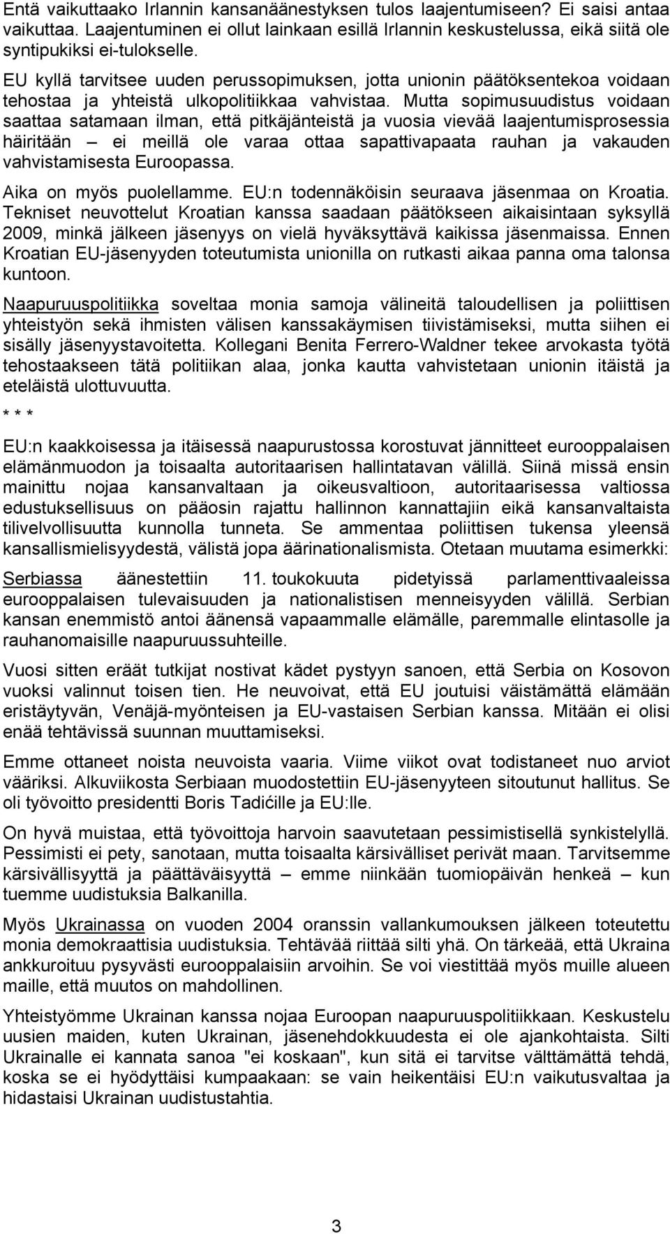 Mutta sopimusuudistus voidaan saattaa satamaan ilman, että pitkäjänteistä ja vuosia vievää laajentumisprosessia häiritään ei meillä ole varaa ottaa sapattivapaata rauhan ja vakauden vahvistamisesta