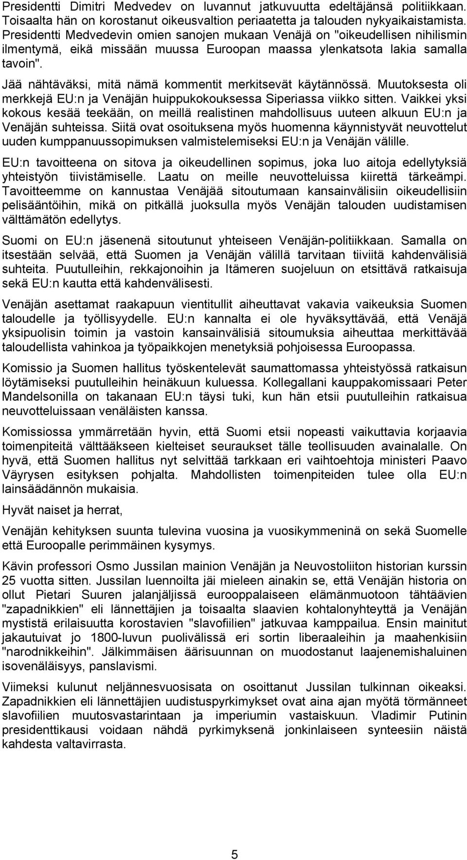 Jää nähtäväksi, mitä nämä kommentit merkitsevät käytännössä. Muutoksesta oli merkkejä EU:n ja Venäjän huippukokouksessa Siperiassa viikko sitten.