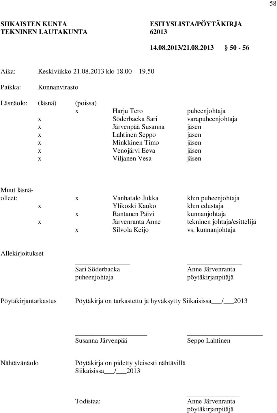 Eeva jäsen x Viljanen Vesa jäsen Muut läsnäolleet: x Vanhatalo Jukka kh:n puheenjohtaja x Ylikoski Kauko kh:n edustaja x Rantanen Päivi kunnanjohtaja x Järvenranta Anne tekninen johtaja/esittelijä x