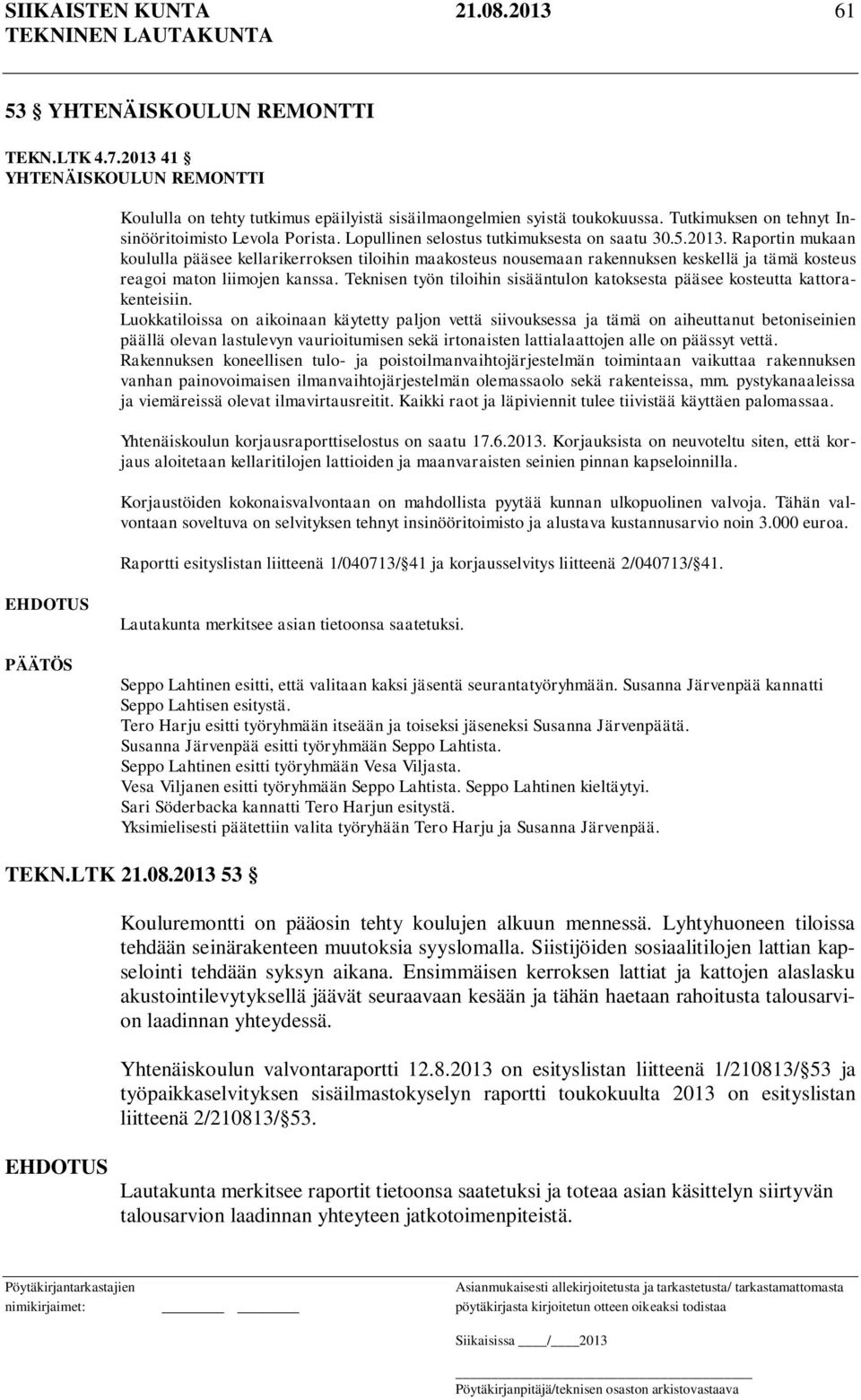 Raportin mukaan koululla pääsee kellarikerroksen tiloihin maakosteus nousemaan rakennuksen keskellä ja tämä kosteus reagoi maton liimojen kanssa.