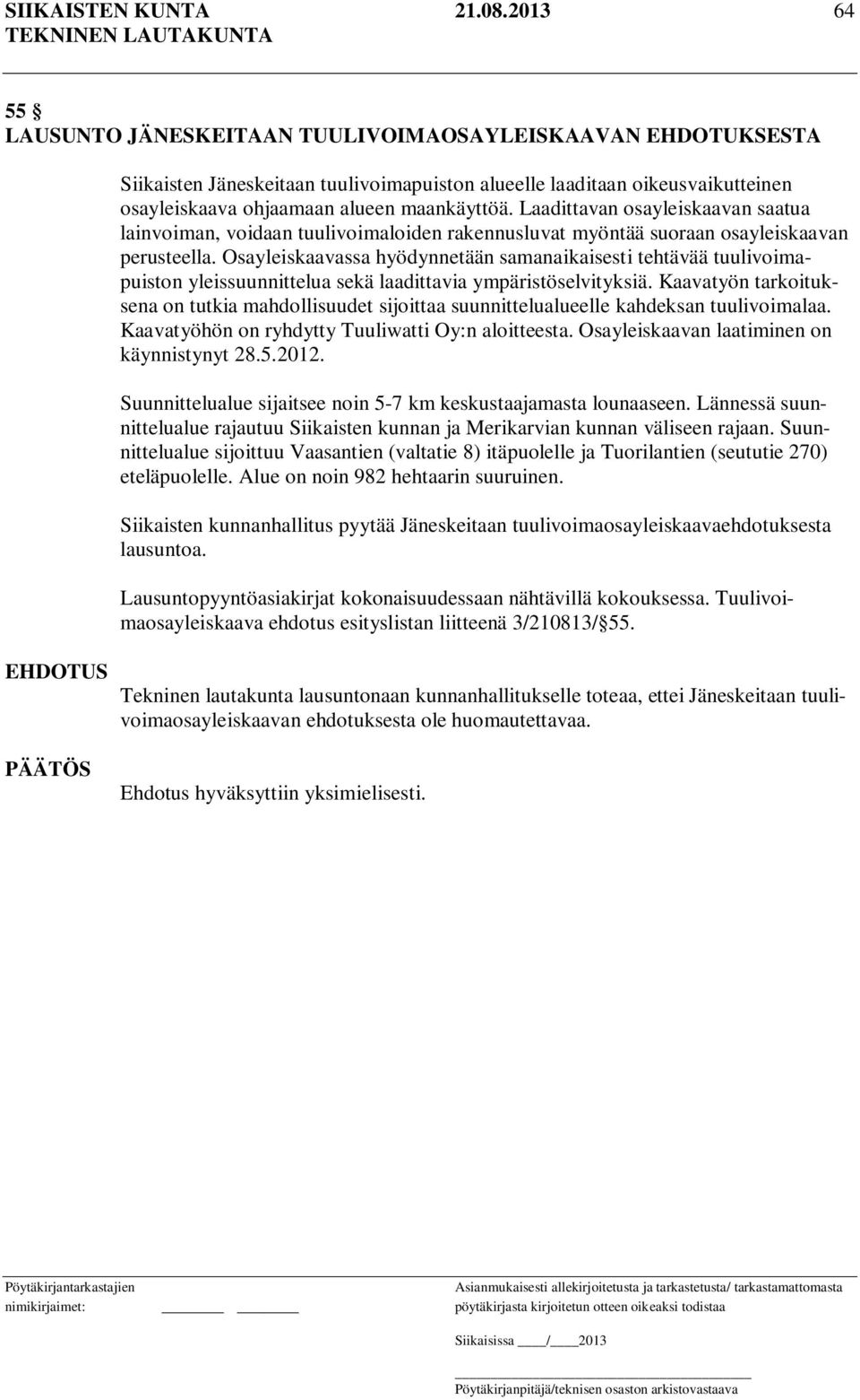 Laadittavan osayleiskaavan saatua lainvoiman, voidaan tuulivoimaloiden rakennusluvat myöntää suoraan osayleiskaavan perusteella.