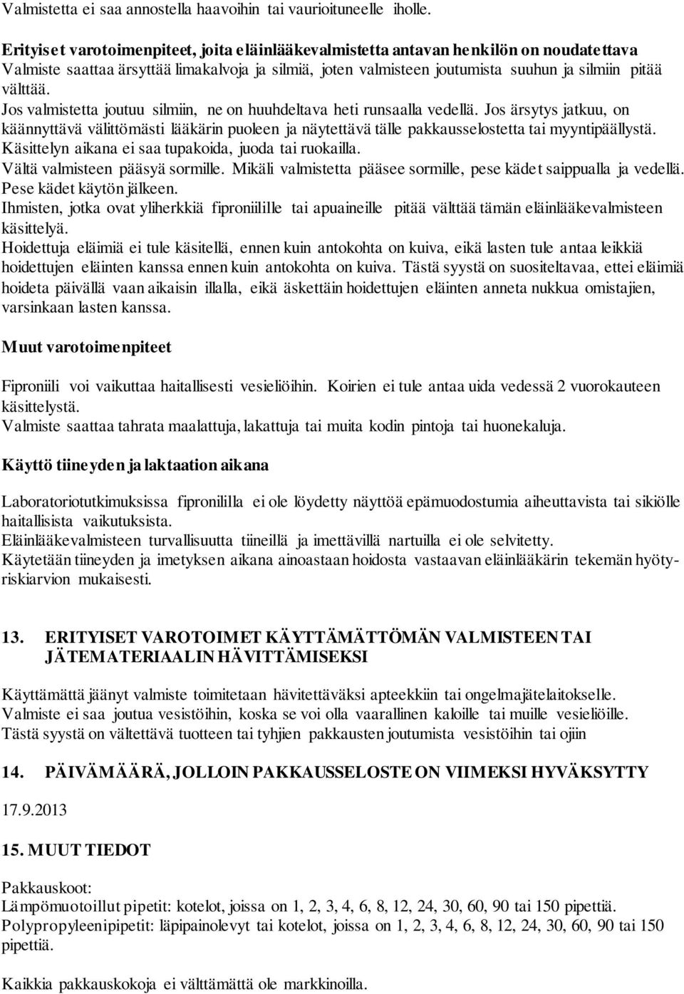 Jos valmistetta joutuu silmiin, ne on huuhdeltava heti runsaalla vedellä. Jos ärsytys jatkuu, on käännyttävä välittömästi lääkärin puoleen ja näytettävä tälle pakkausselostetta tai myyntipäällystä.