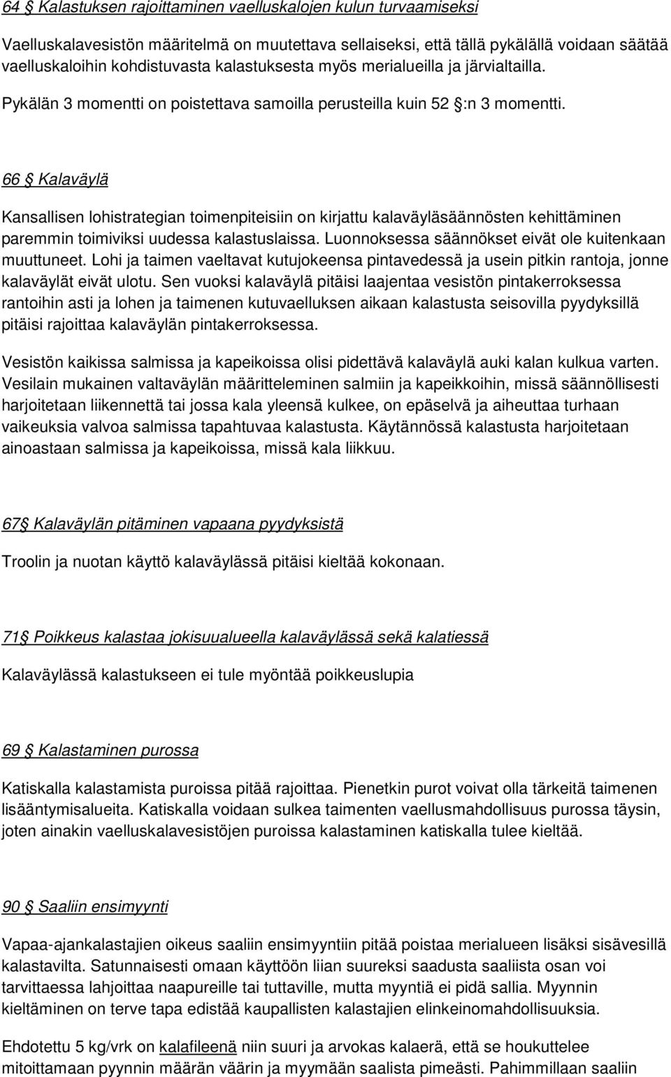 66 Kalaväylä Kansallisen lohistrategian toimenpiteisiin on kirjattu kalaväyläsäännösten kehittäminen paremmin toimiviksi uudessa kalastuslaissa.