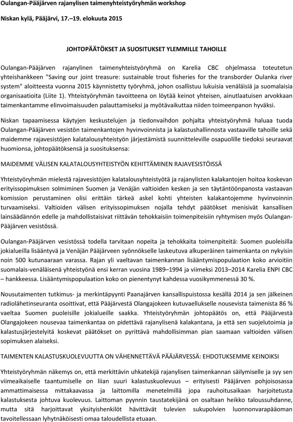 sustainable trout fisheries for the transborder Oulanka river system" aloitteesta vuonna 2015 käynnistetty työryhmä, johon osallistuu lukuisia venäläisiä ja suomalaisia organisaatioita (Liite 1).