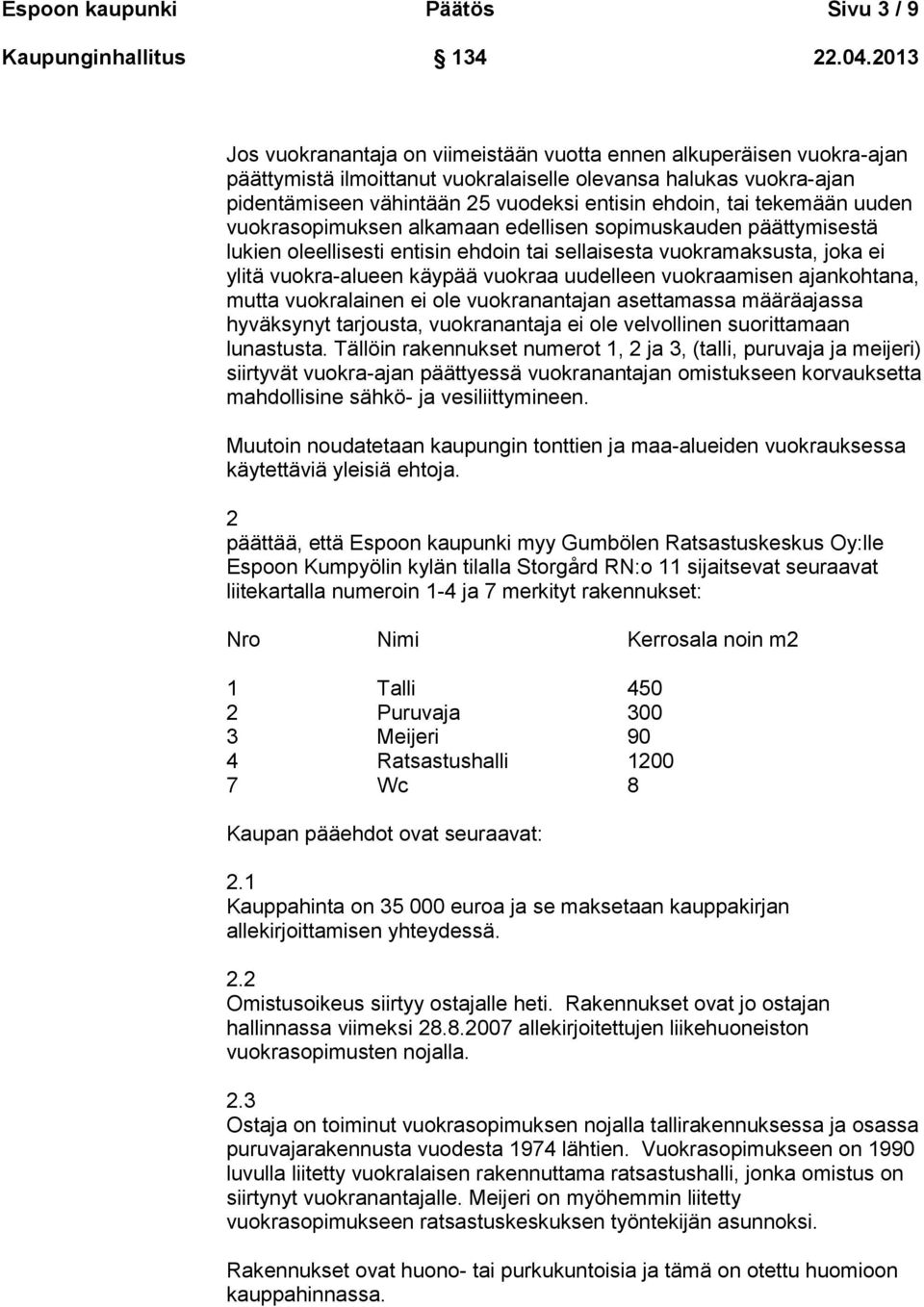 vuokra-alueen käypää vuokraa uudelleen vuokraamisen ajankohtana, mutta vuokralainen ei ole vuokranantajan asettamassa määräajassa hyväksynyt tarjousta, vuokranantaja ei ole velvollinen suorittamaan