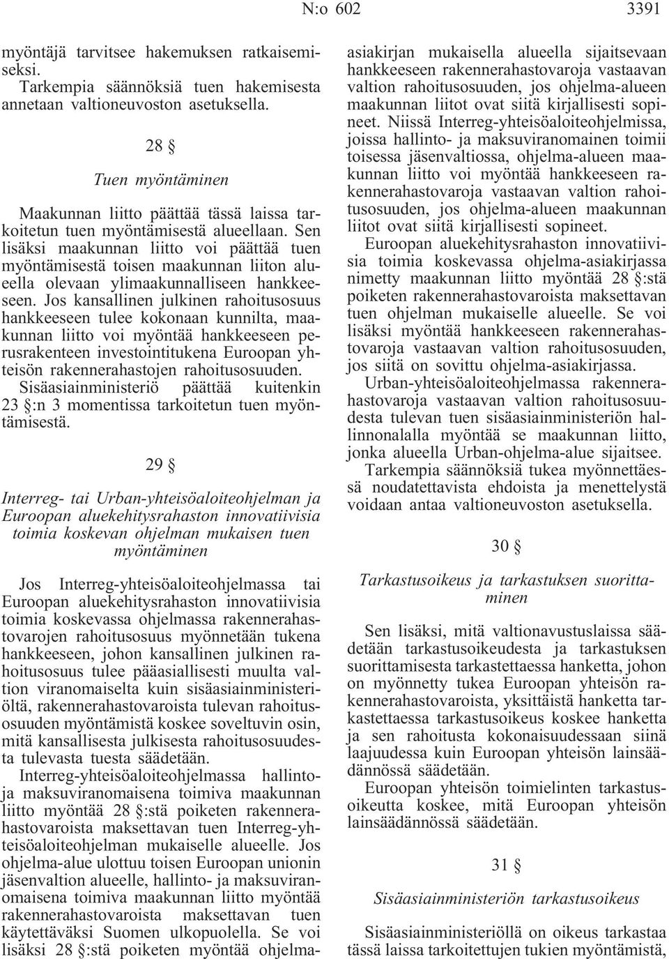 Sen lisäksi maakunnan liitto voi päättää tuen myöntämisestä toisen maakunnan liiton alueella olevaan ylimaakunnalliseen hankkeeseen.