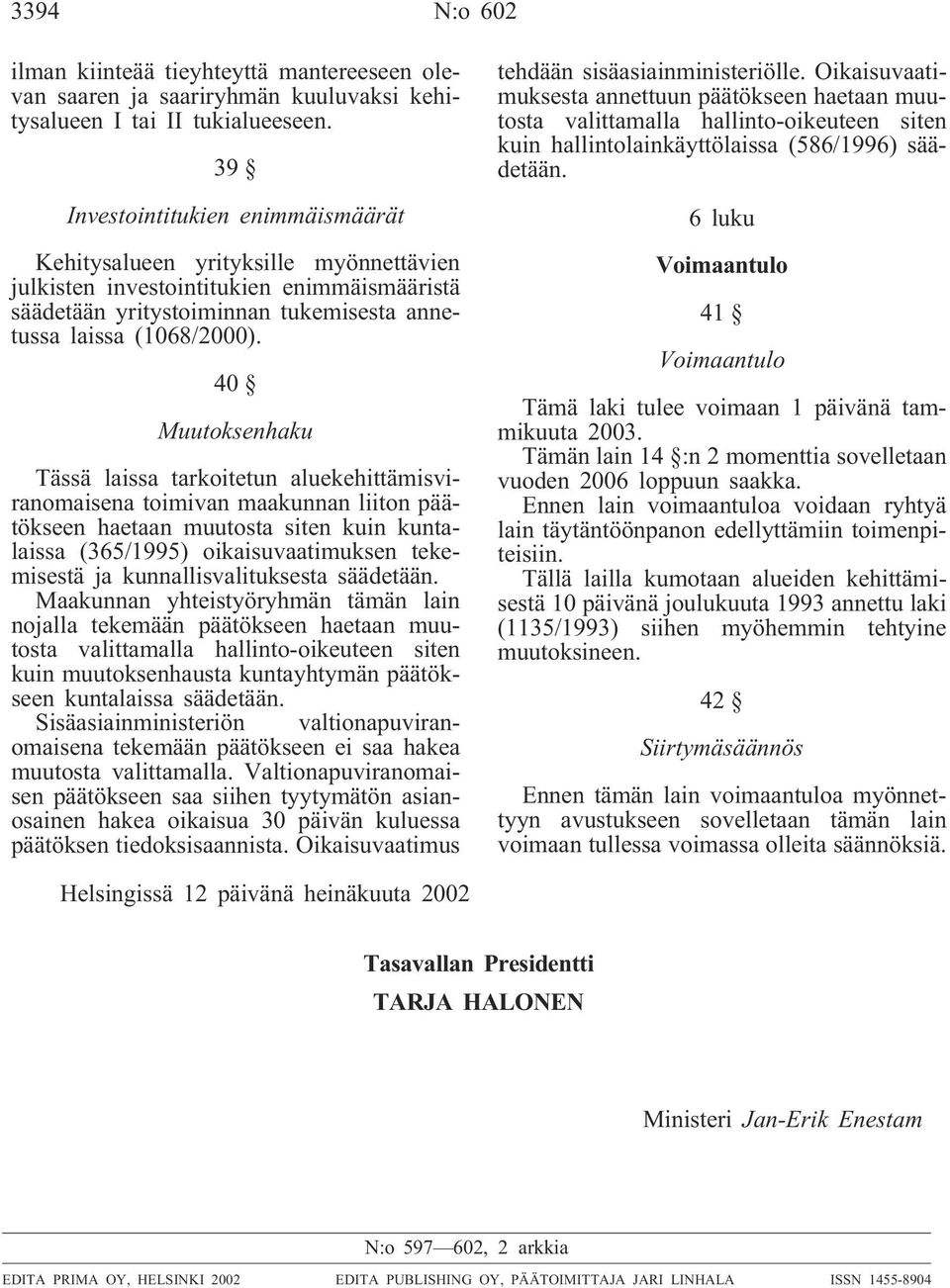 40 Muutoksenhaku Tässä laissa tarkoitetun aluekehittämisviranomaisena toimivan maakunnan liiton päätökseen haetaan muutosta siten kuin kuntalaissa (365/1995) oikaisuvaatimuksen tekemisestä ja