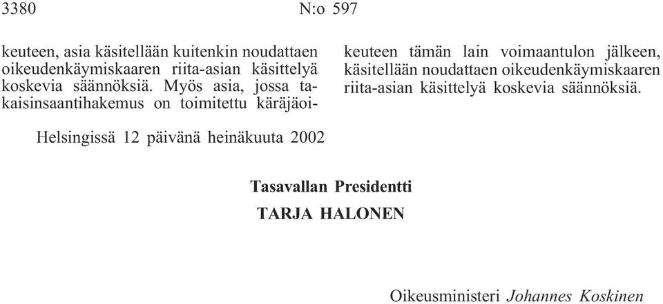 Myös asia, jossa takaisinsaantihakemus on toimitettu käräjäoikeuteen tämän lain voimaantulon jälkeen,