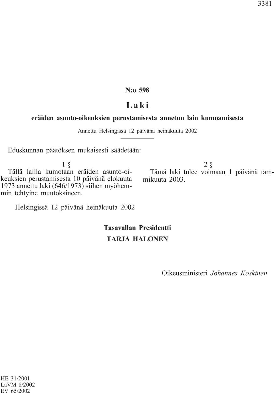 1973 annettu laki (646/1973) siihen myöhemmin tehtyine muutoksineen. 2 Tämä laki tulee voimaan 1 päivänä tammikuuta 2003.