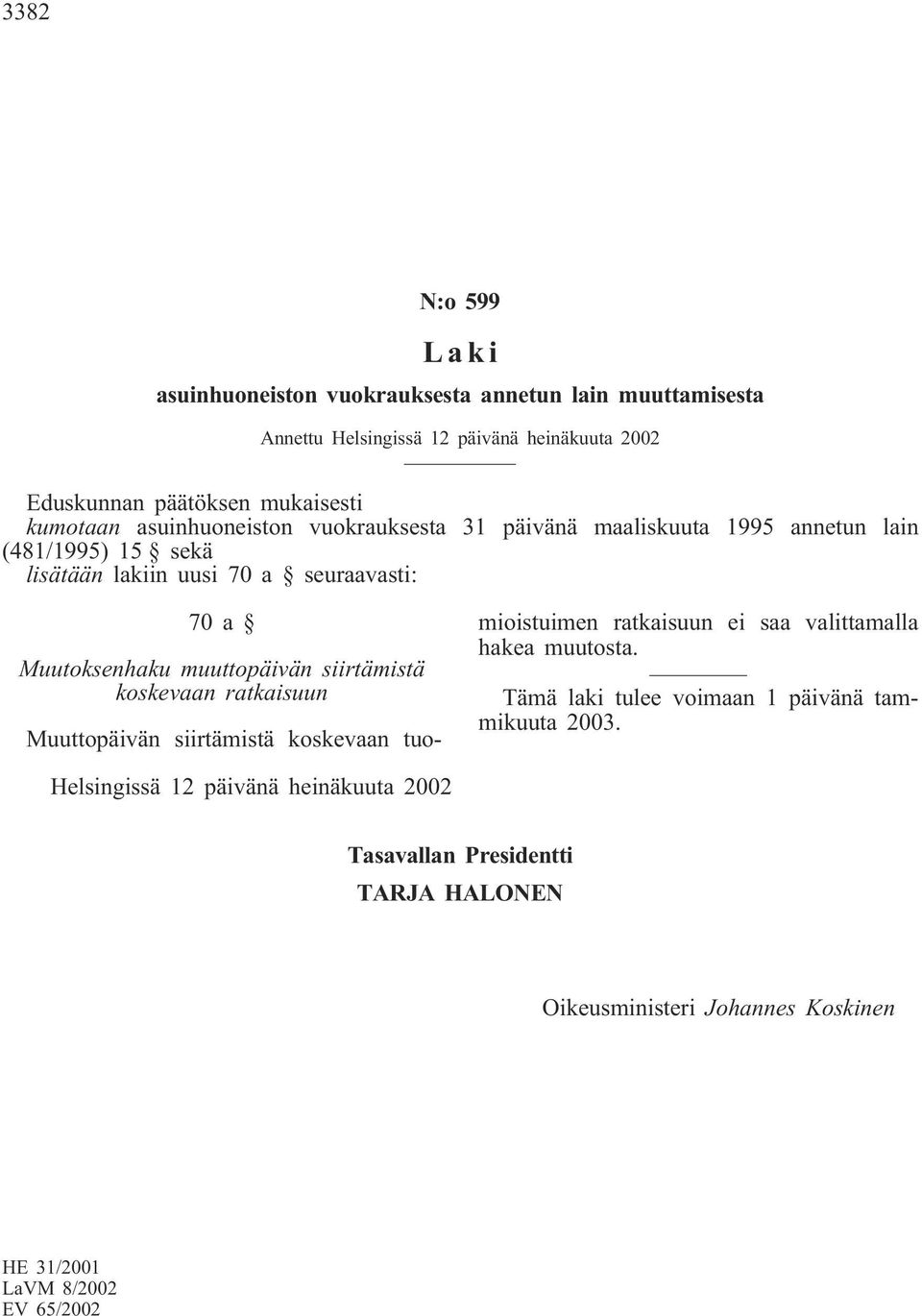 muuttopäivän siirtämistä koskevaan ratkaisuun Muuttopäivän siirtämistä koskevaan tuomioistuimen ratkaisuun ei saa valittamalla hakea muutosta.