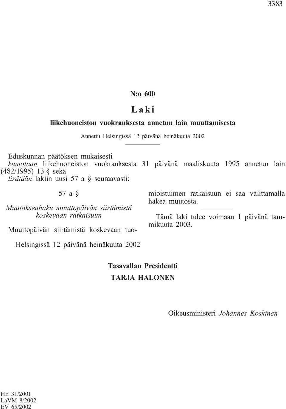 muuttopäivän siirtämistä koskevaan ratkaisuun Muuttopäivän siirtämistä koskevaan tuomioistuimen ratkaisuun ei saa valittamalla hakea muutosta.