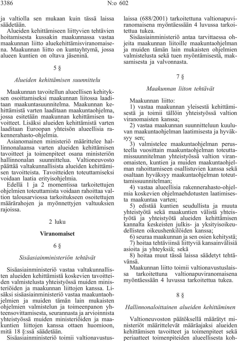 5 Alueiden kehittämisen suunnittelu Maakunnan tavoitellun alueellisen kehityksen osoittamiseksi maakunnan liitossa laaditaan maakuntasuunnitelma.