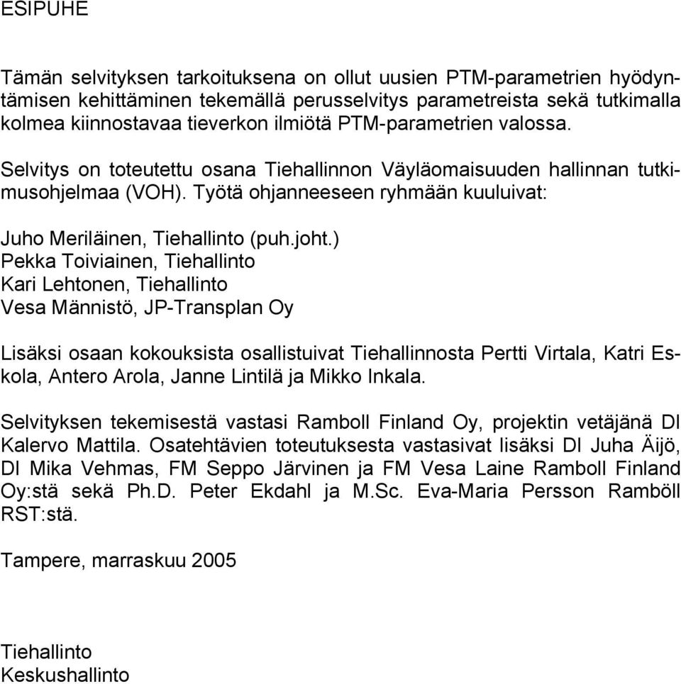 ) Pekka Toiviainen, Tiehallinto Kari Lehtonen, Tiehallinto Vesa Männistö, JP-Transplan Oy Lisäksi osaan kokouksista osallistuivat Tiehallinnosta Pertti Virtala, Katri Eskola, Antero Arola, Janne