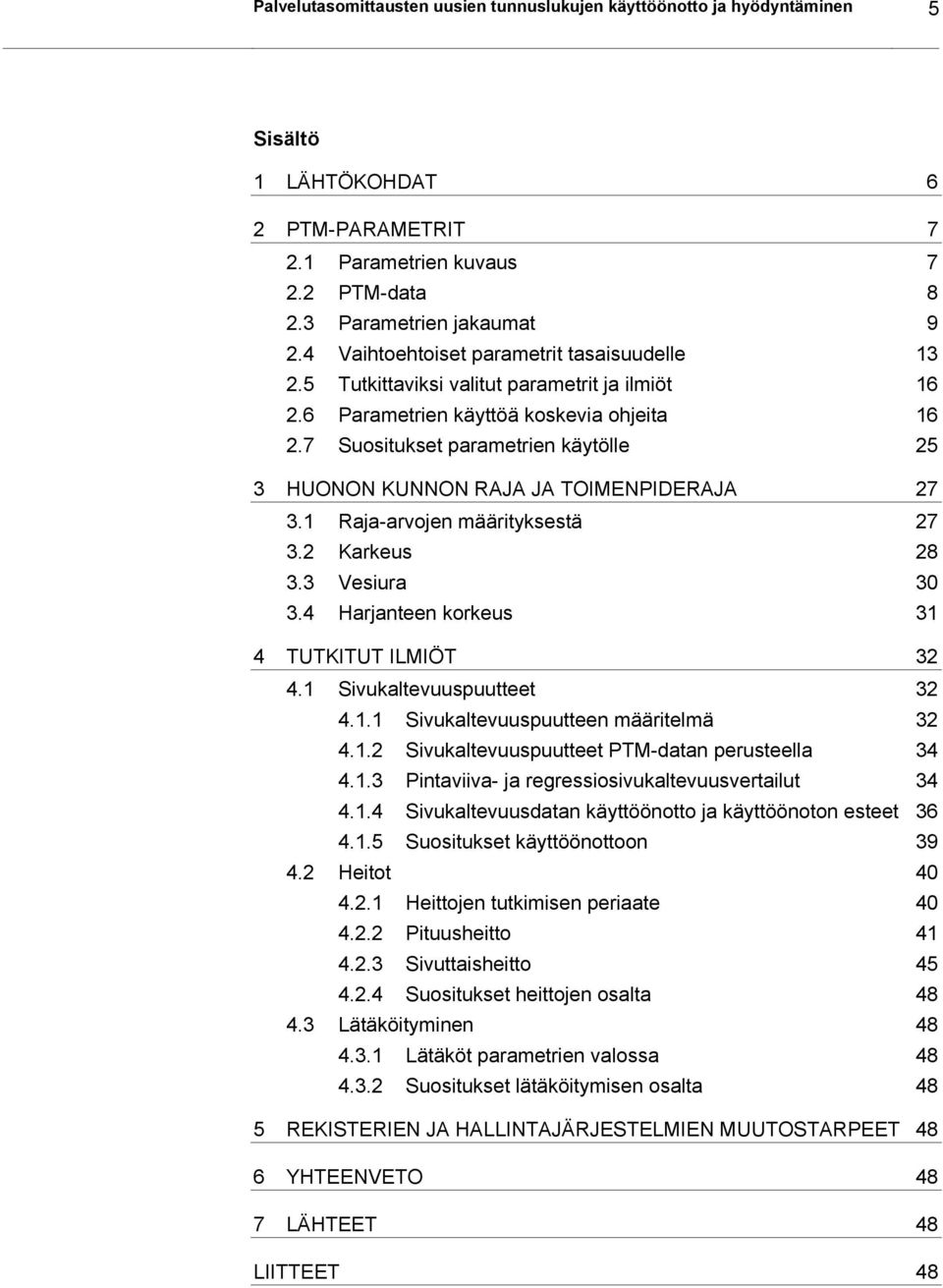 7 Suositukset parametrien käytölle 25 3 HUONON KUNNON RAJA JA TOIMENPIDERAJA 27 3.1 Raja-arvojen määrityksestä 27 3.2 Karkeus 28 3.3 Vesiura 30 3.4 Harjanteen korkeus 31 4 TUTKITUT ILMIÖT 32 4.