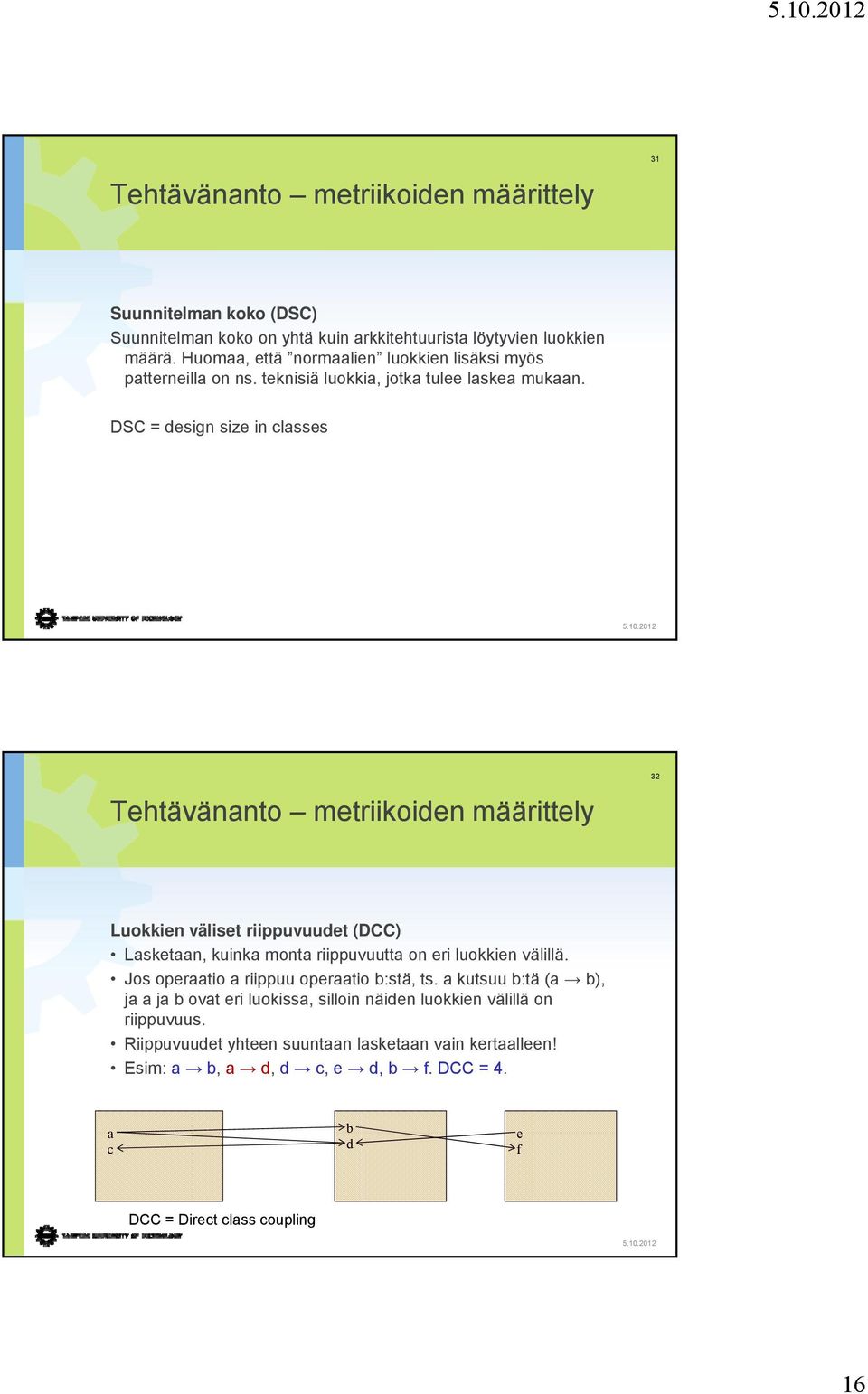 DSC = design size in classes Tehtävänanto metriikoiden määrittely 32 Luokkien väliset riippuvuudet (DCC) Lasketaan, kuinka monta riippuvuutta on eri luokkien välillä.