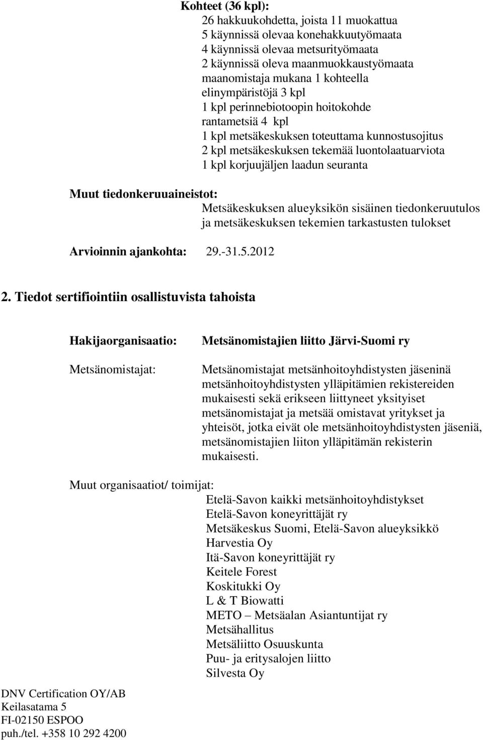 laadun seuranta Muut tiedonkeruuaineistot: Metsäkeskuksen alueyksikön sisäinen tiedonkeruutulos ja metsäkeskuksen tekemien tarkastusten tulokset Arvioinnin ajankohta: 29.-31.5.2012 2.