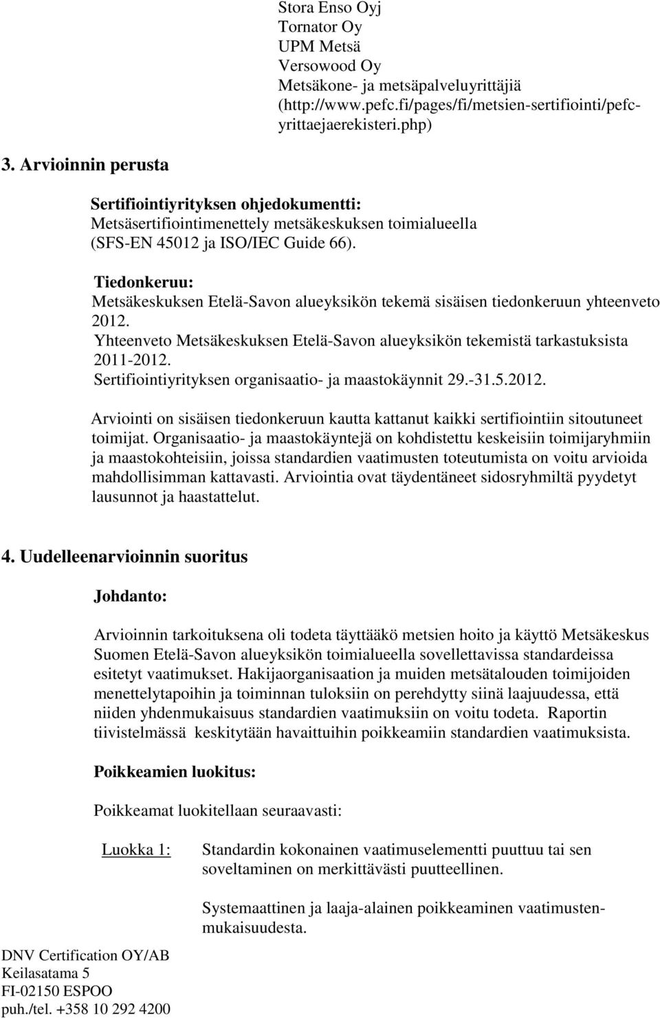 Tiedonkeruu: Metsäkeskuksen Etelä-Savon alueyksikön tekemä sisäisen tiedonkeruun yhteenveto 2012. Yhteenveto Metsäkeskuksen Etelä-Savon alueyksikön tekemistä tarkastuksista 2011-2012.