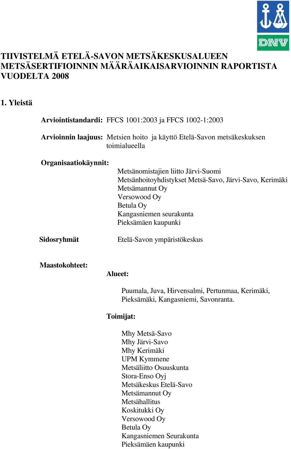 liitto Järvi-Suomi Metsänhoitoyhdistykset Metsä-Savo, Järvi-Savo, Kerimäki Metsämannut Oy Versowood Oy Betula Oy Kangasniemen seurakunta Pieksämäen kaupunki Etelä-Savon ympäristökeskus Maastokohteet: