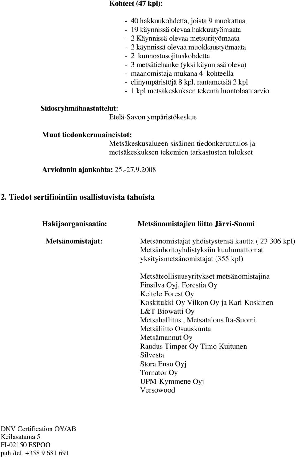 ympäristökeskus Muut tiedonkeruuaineistot: Metsäkeskusalueen sisäinen tiedonkeruutulos ja metsäkeskuksen tekemien tarkastusten tulokset Arvioinnin ajankohta: 25.-27.9.2008 2.