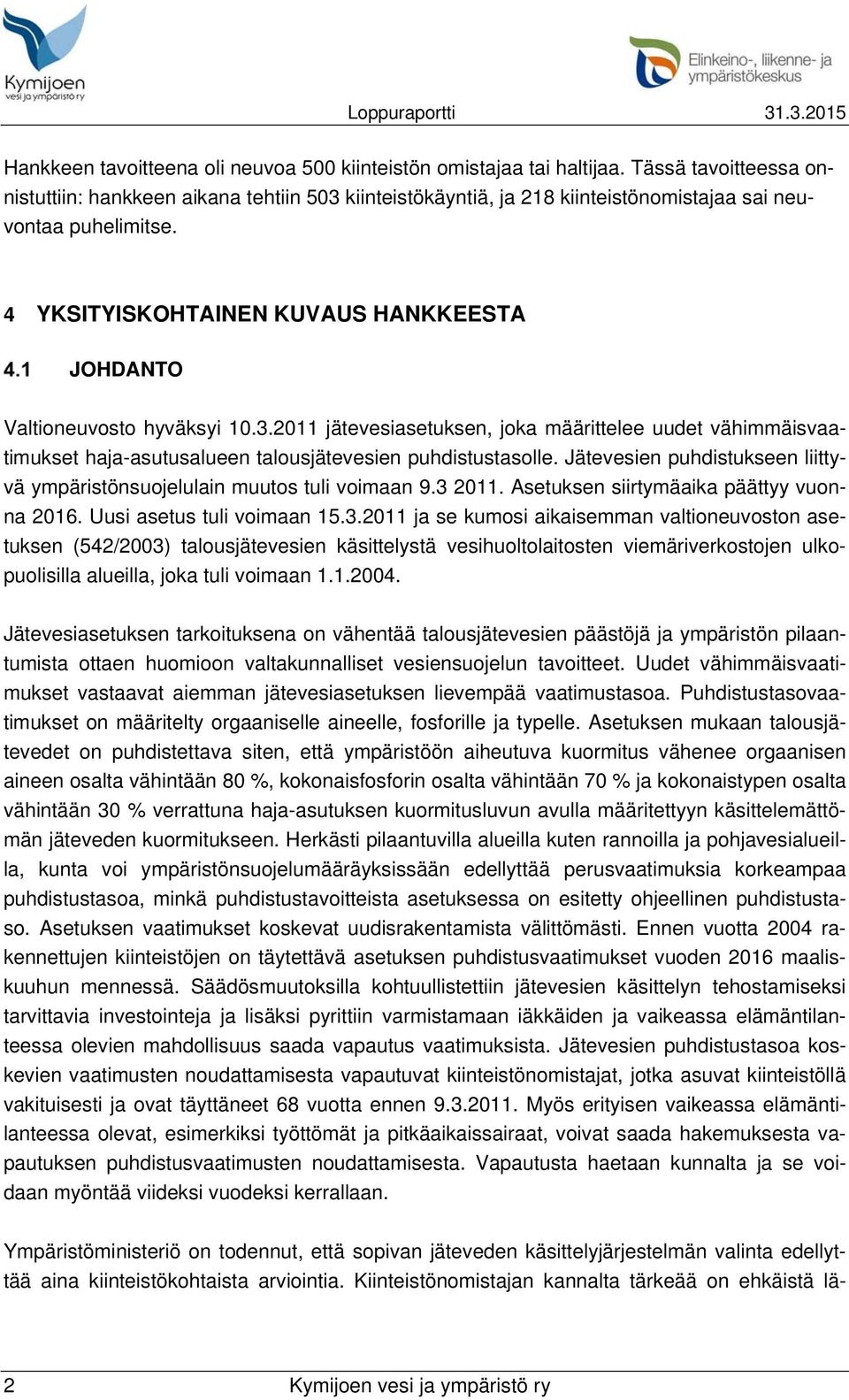 4 YKSITYISKOHTAINEN KUVAUS HANKKEESTA JOHDANTO Valtioneuvosto hyväksyi 10.3.2011 jätevesiasetuksen, joka määrittelee uudet vähimmäisvaatimukset haja-asutusalueen talousjätevesien puhdistustasolle.