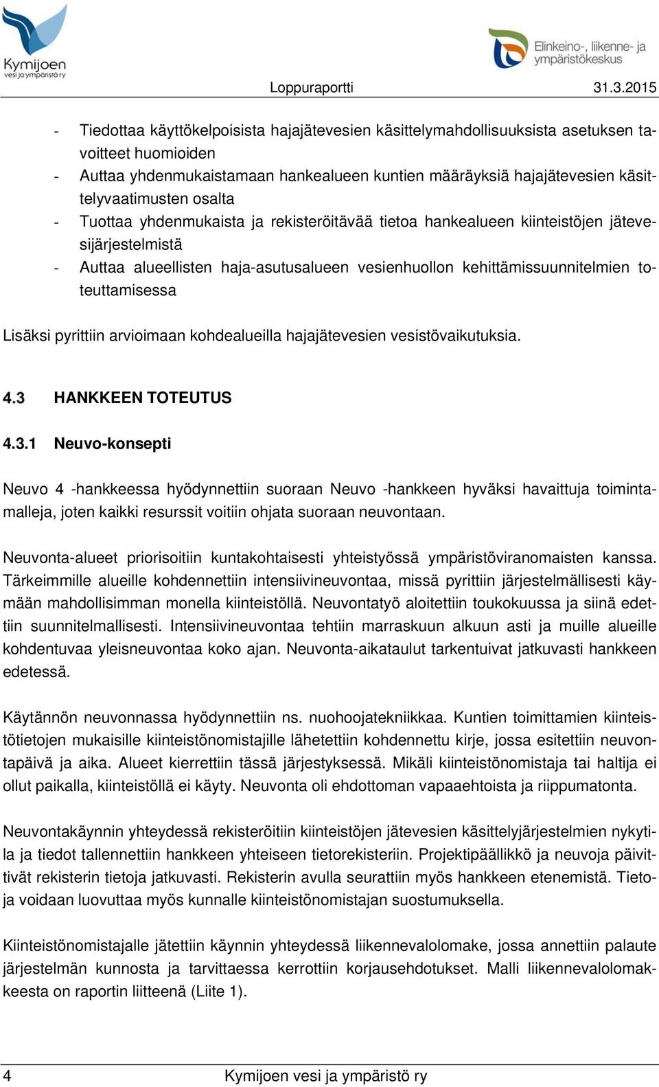 Lisäksi pyrittiin arvioimaan kohdealueilla hajajätevesien vesistövaikutuksia. HANKKEEN TOTEUTUS 4.3.