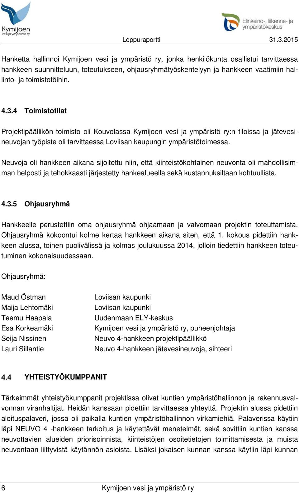 4 Toimistotilat Projektipäällikön toimisto oli Kouvolassa Kymijoen vesi ja ympäristö ry:n tiloissa ja jätevesineuvojan työpiste oli tarvittaessa Loviisan kaupungin ympäristötoimessa.