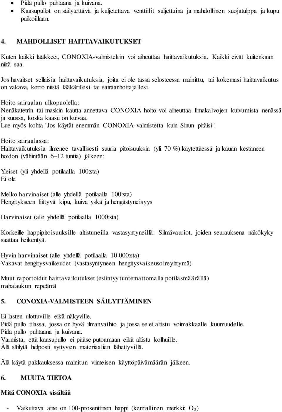 Jos havaitset sellaisia haittavaikutuksia, joita ei ole tässä selosteessa mainittu, tai kokemasi haittavaikutus on vakava, kerro niistä lääkärillesi tai sairaanhoitajallesi.